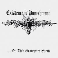 Our Existence Is Punishment : ...On This Graveyard Earth